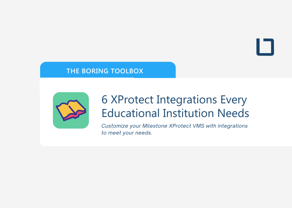 6 XProtect Integrations Every Educational Institution Needs | The Boring Toolbox