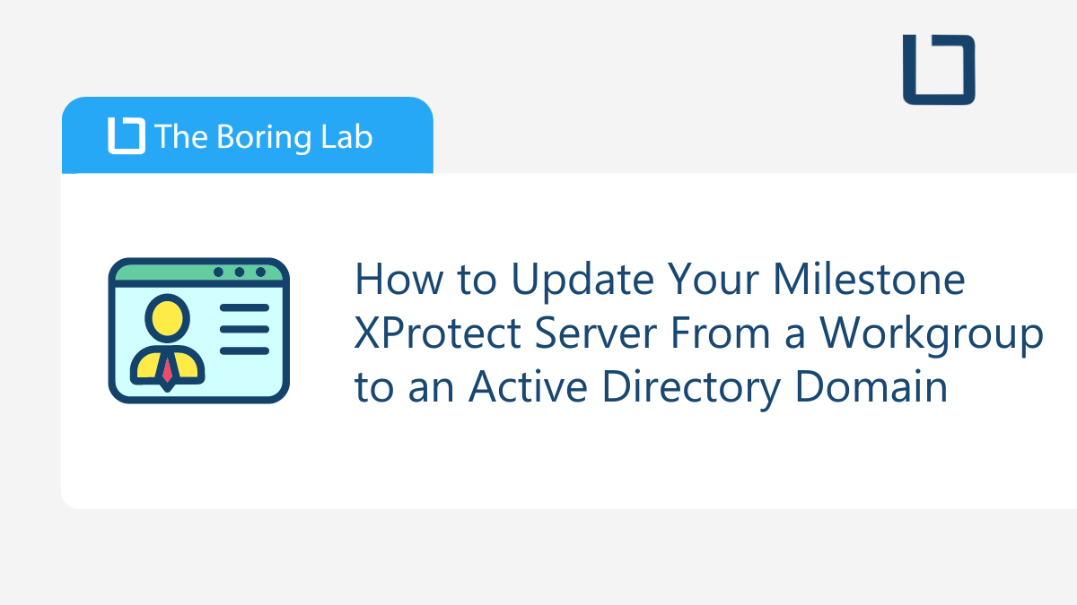 How to Update Your Milestone XProtect Server From a Workgroup on to an Active Directory Domain