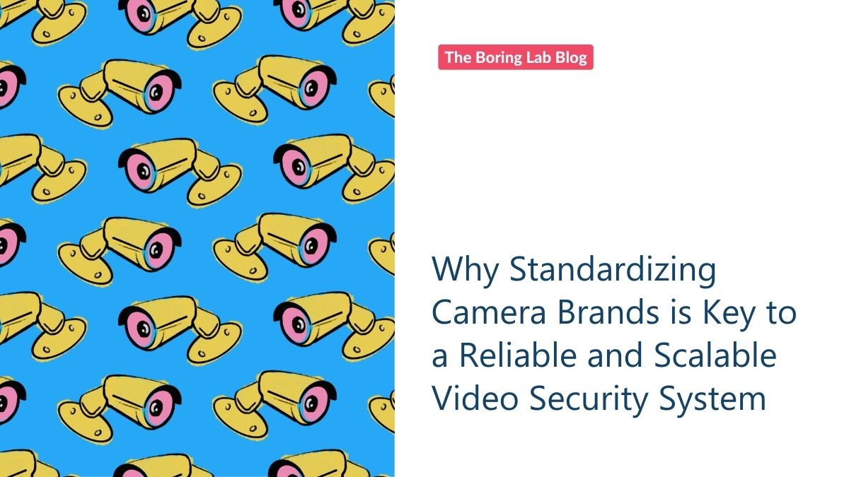 Why Standardizing Camera Brands is Key to a Reliable and Scalable Video Security System