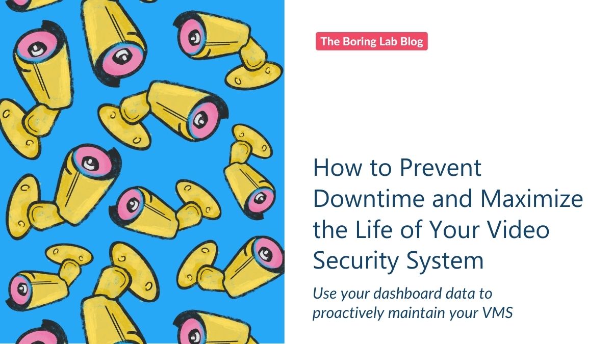 How to Prevent Downtime and Maximize the Life of Your Video Security System